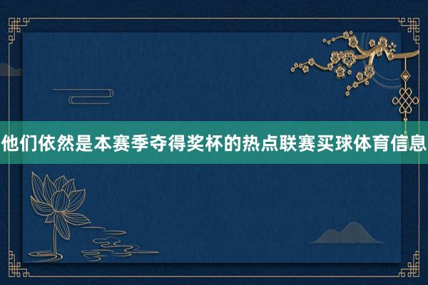 他们依然是本赛季夺得奖杯的热点联赛买球体育信息