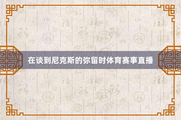 在谈到尼克斯的弥留时体育赛事直播