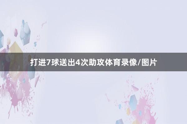 打进7球送出4次助攻体育录像/图片