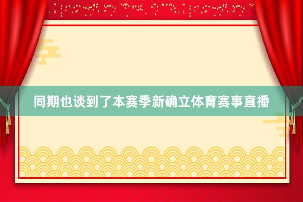 同期也谈到了本赛季新确立体育赛事直播