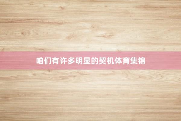 咱们有许多明显的契机体育集锦