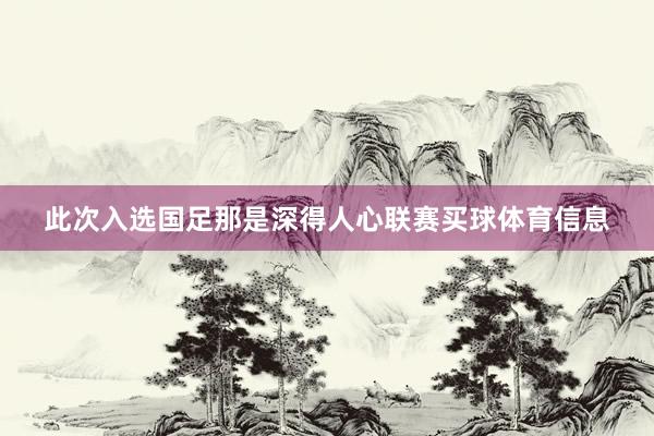 此次入选国足那是深得人心联赛买球体育信息