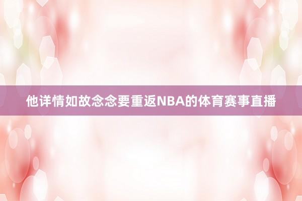他详情如故念念要重返NBA的体育赛事直播