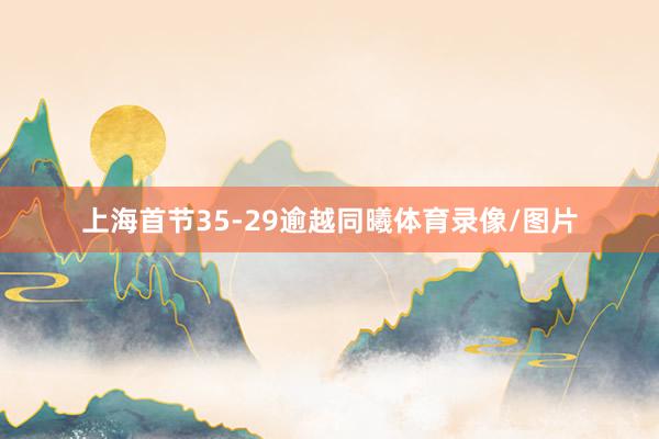 上海首节35-29逾越同曦体育录像/图片
