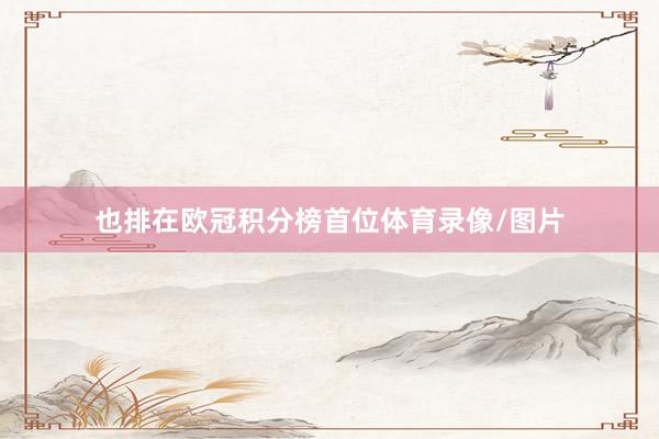 也排在欧冠积分榜首位体育录像/图片