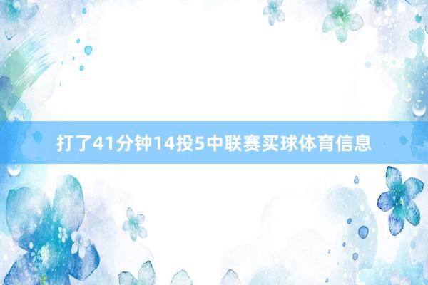 打了41分钟14投5中联赛买球体育信息