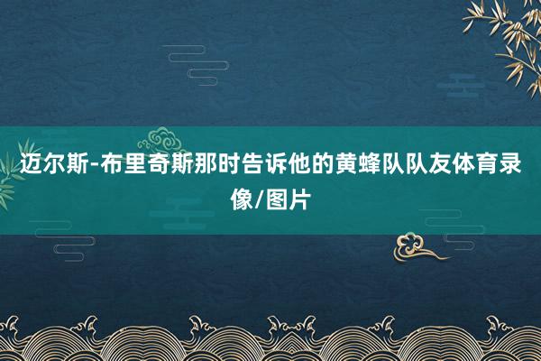 迈尔斯-布里奇斯那时告诉他的黄蜂队队友体育录像/图片