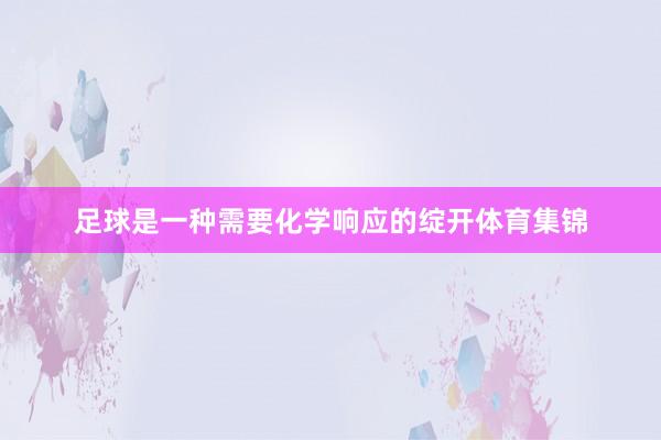 足球是一种需要化学响应的绽开体育集锦