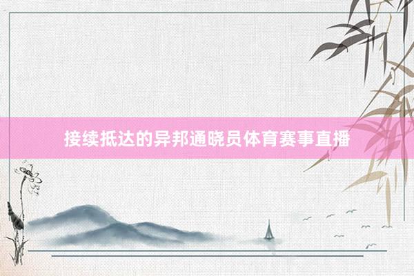接续抵达的异邦通晓员体育赛事直播