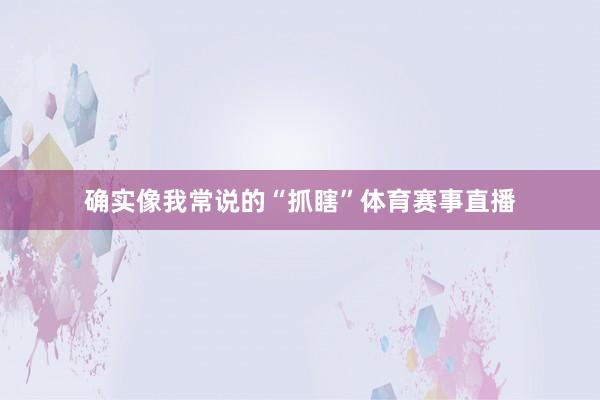 确实像我常说的“抓瞎”体育赛事直播