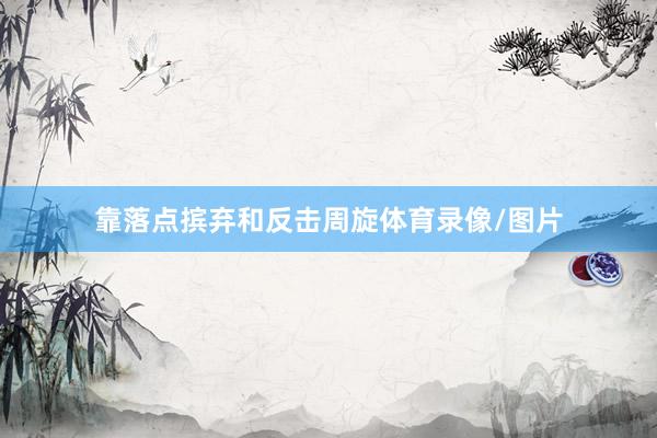 靠落点摈弃和反击周旋体育录像/图片