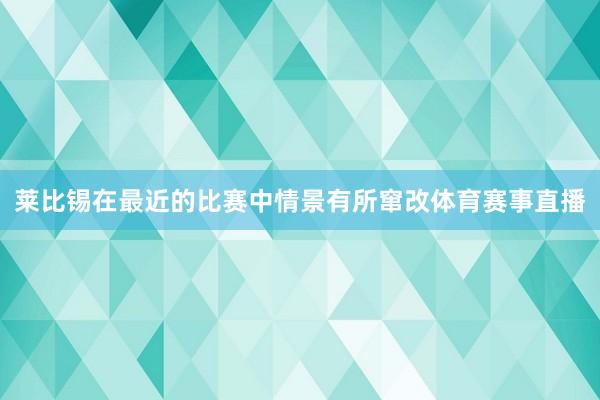 莱比锡在最近的比赛中情景有所窜改体育赛事直播