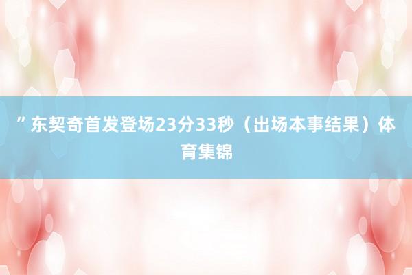 ”东契奇首发登场23分33秒（出场本事结果）体育集锦
