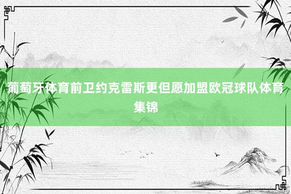 葡萄牙体育前卫约克雷斯更但愿加盟欧冠球队体育集锦