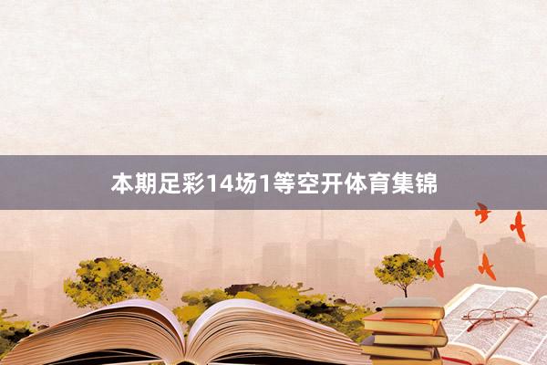 本期足彩14场1等空开体育集锦