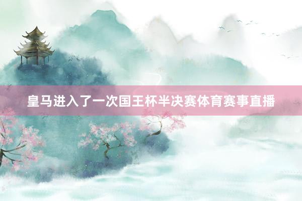 皇马进入了一次国王杯半决赛体育赛事直播