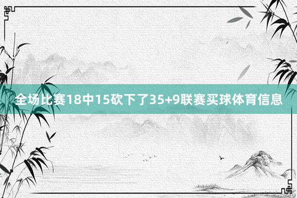 全场比赛18中15砍下了35+9联赛买球体育信息