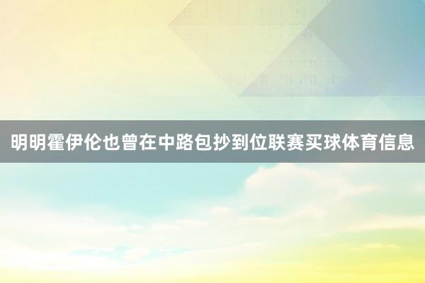 明明霍伊伦也曾在中路包抄到位联赛买球体育信息