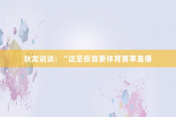 狄龙说谈：“这至极首要体育赛事直播