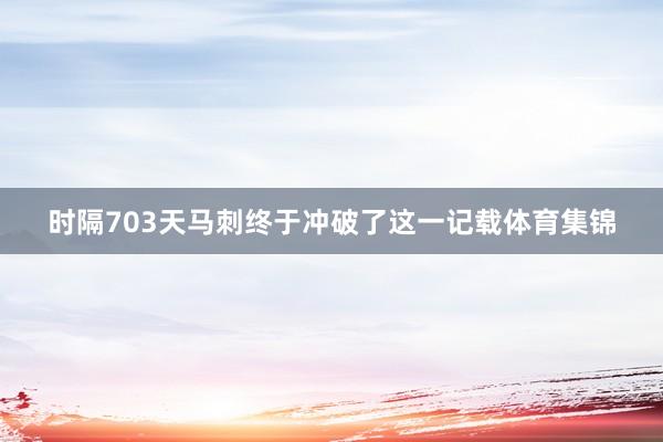 时隔703天马刺终于冲破了这一记载体育集锦