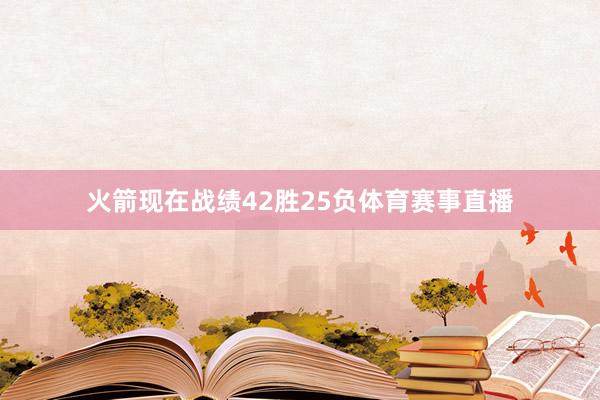 火箭现在战绩42胜25负体育赛事直播