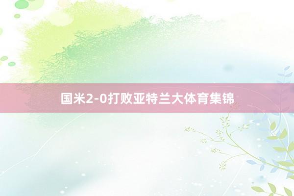 国米2-0打败亚特兰大体育集锦