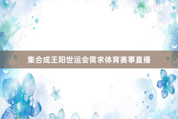 集合成王阳世运会需求体育赛事直播