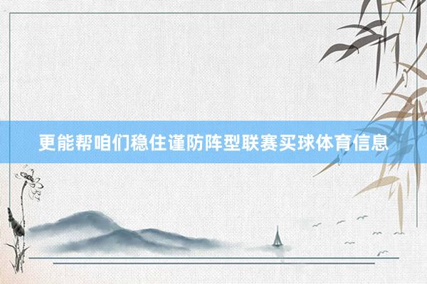 更能帮咱们稳住谨防阵型联赛买球体育信息