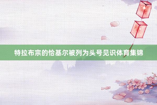 特拉布宗的恰基尔被列为头号见识体育集锦
