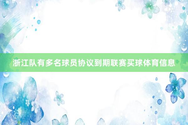浙江队有多名球员协议到期联赛买球体育信息