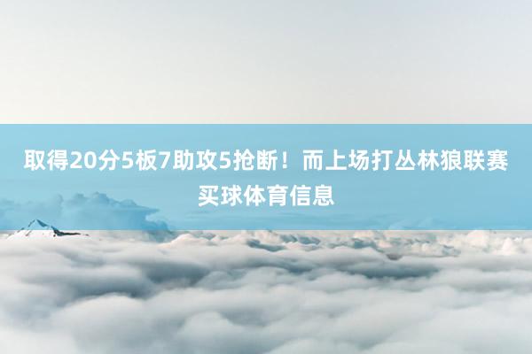 取得20分5板7助攻5抢断！而上场打丛林狼联赛买球体育信息