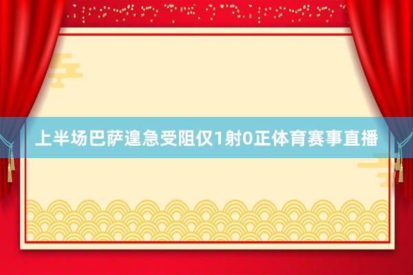 上半场巴萨遑急受阻仅1射0正体育赛事直播
