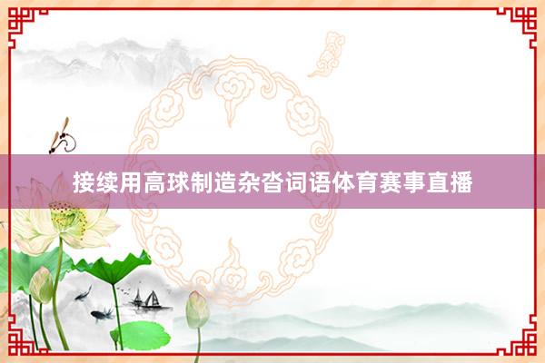 接续用高球制造杂沓词语体育赛事直播