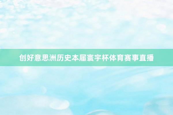 创好意思洲历史本届寰宇杯体育赛事直播