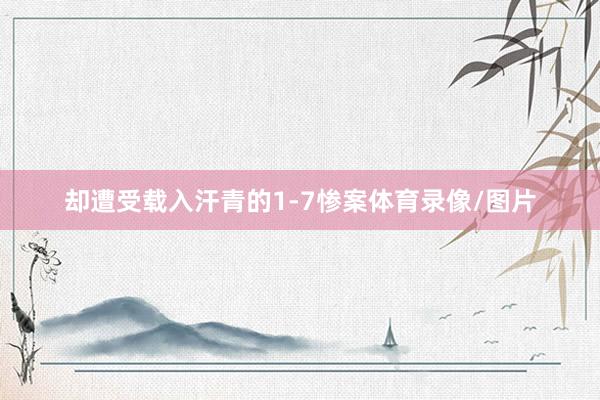 却遭受载入汗青的1-7惨案体育录像/图片