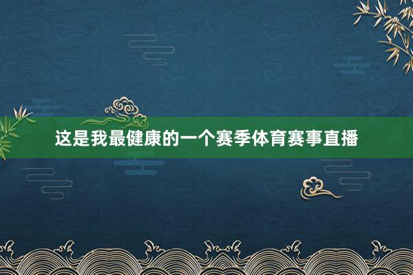 这是我最健康的一个赛季体育赛事直播