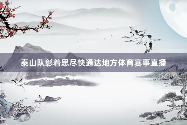 泰山队彰着思尽快通达地方体育赛事直播