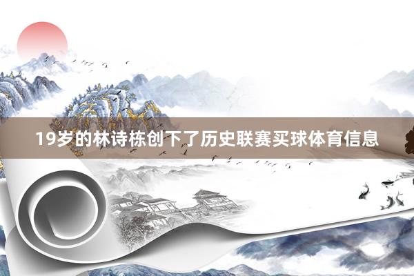 19岁的林诗栋创下了历史联赛买球体育信息
