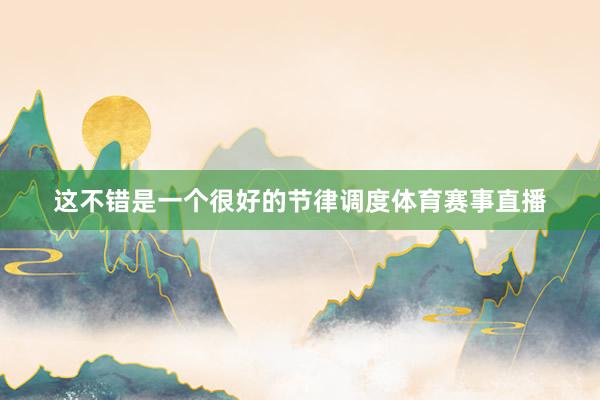 这不错是一个很好的节律调度体育赛事直播