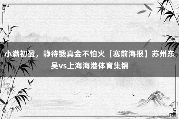 小满初盈，静待锻真金不怕火【赛前海报】苏州东吴vs上海海港体育集锦