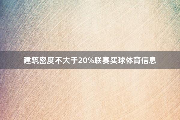 建筑密度不大于20%联赛买球体育信息