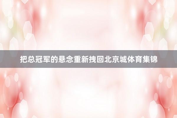 把总冠军的悬念重新拽回北京城体育集锦