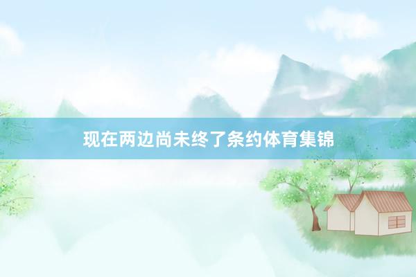 现在两边尚未终了条约体育集锦