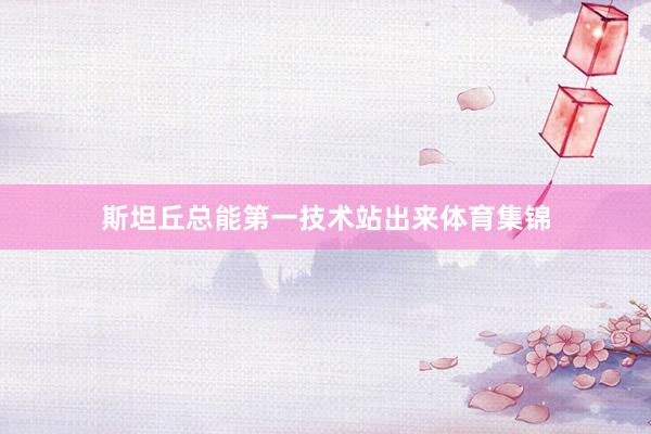 斯坦丘总能第一技术站出来体育集锦