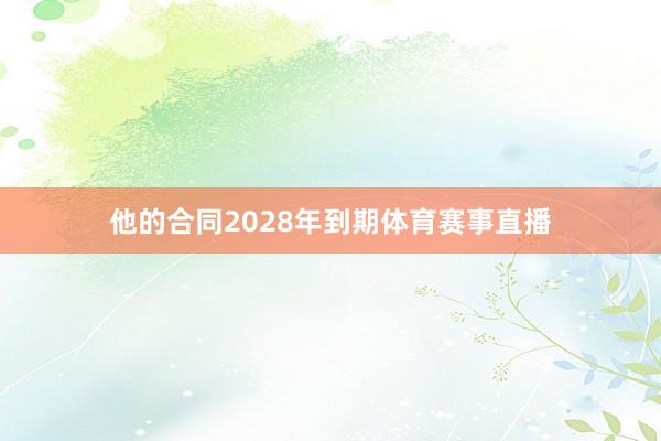 他的合同2028年到期体育赛事直播