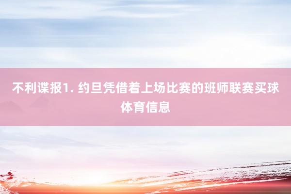 不利谍报　　1. 约旦凭借着上场比赛的班师联赛买球体育信息