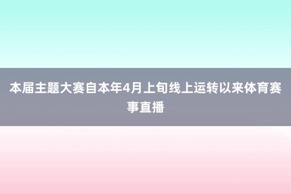 本届主题大赛自本年4月上旬线上运转以来体育赛事直播