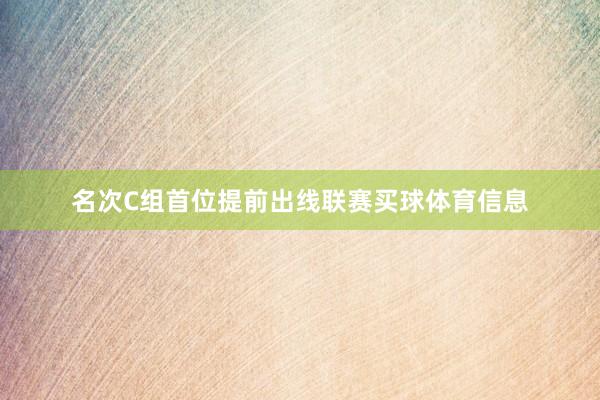 名次C组首位提前出线联赛买球体育信息
