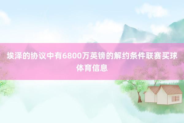 埃泽的协议中有6800万英镑的解约条件联赛买球体育信息
