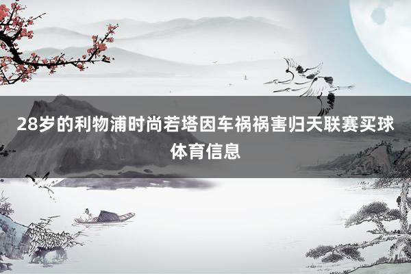 28岁的利物浦时尚若塔因车祸祸害归天联赛买球体育信息